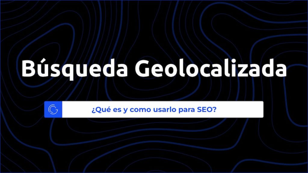 Búsqueda Geolocalizada para SEO. Qué es y cómo hacerlo