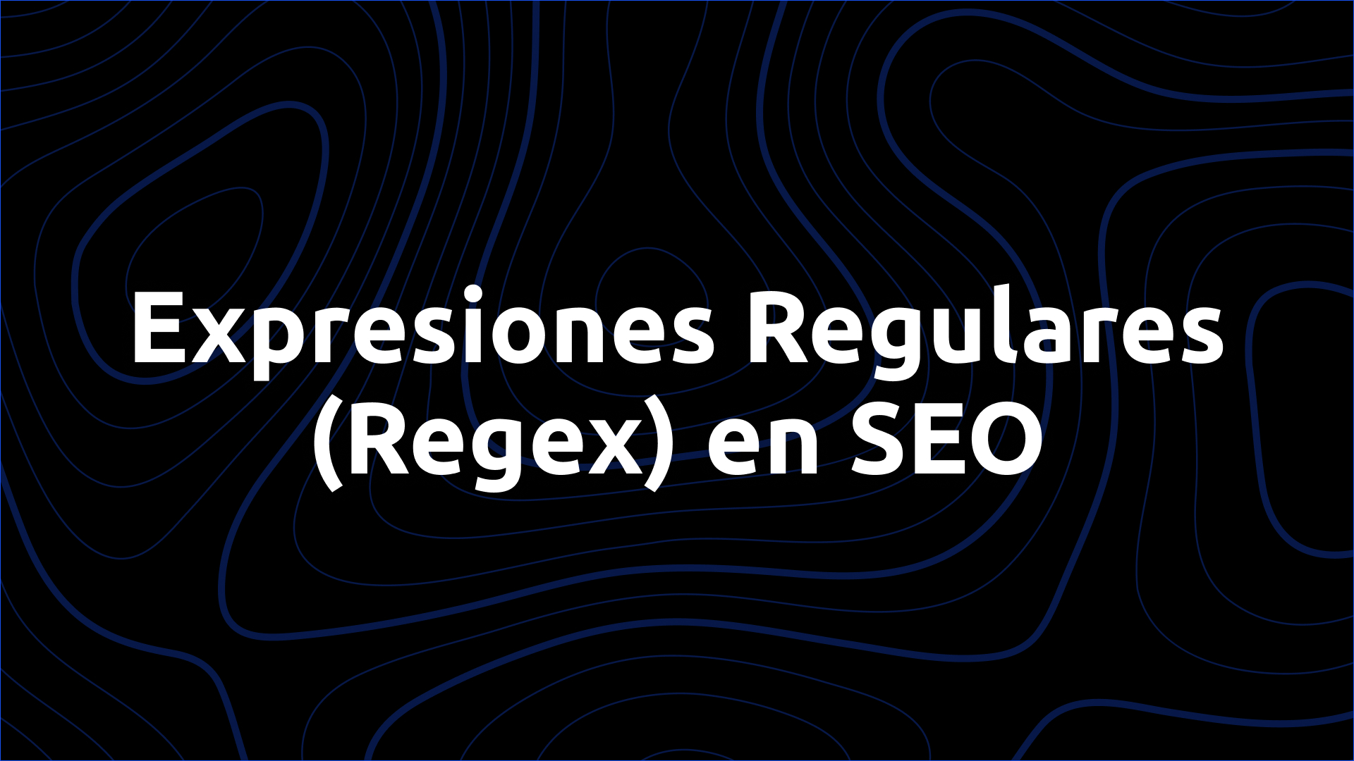 Expresiones Regulares (Regex) SEO: ¿Qué son? Usos Prácticos