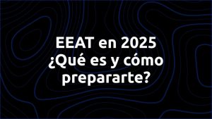 eeat en 2025 que es y como prepararte